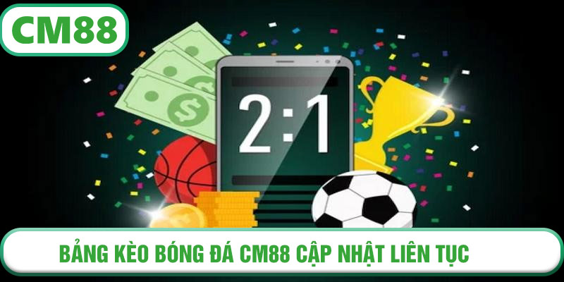 Bảng kèo bóng đá CM88 cập nhật liên tục, tỷ lệ minh bạch từng phút